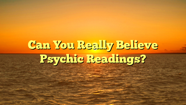 Can You Really Believe Psychic Readings?