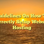 Guidelines On How To Correctly Setup Website Hosting