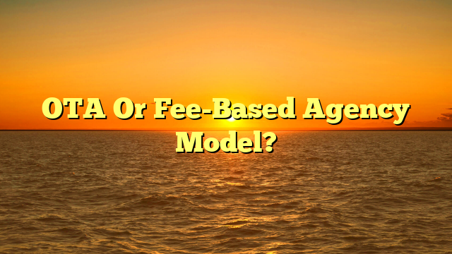 OTA Or Fee-Based Agency Model?