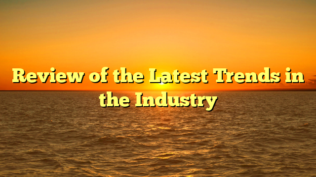 Review of the Latest Trends in the Industry