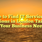 Where to Find IT Services and Solutions in London Tailored to Your Business Needs